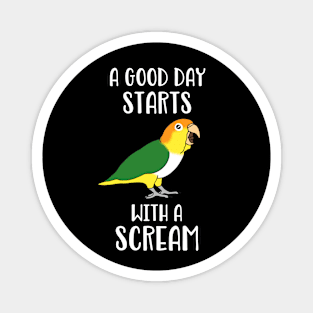 A good day start with a Scream White bellied caique Magnet